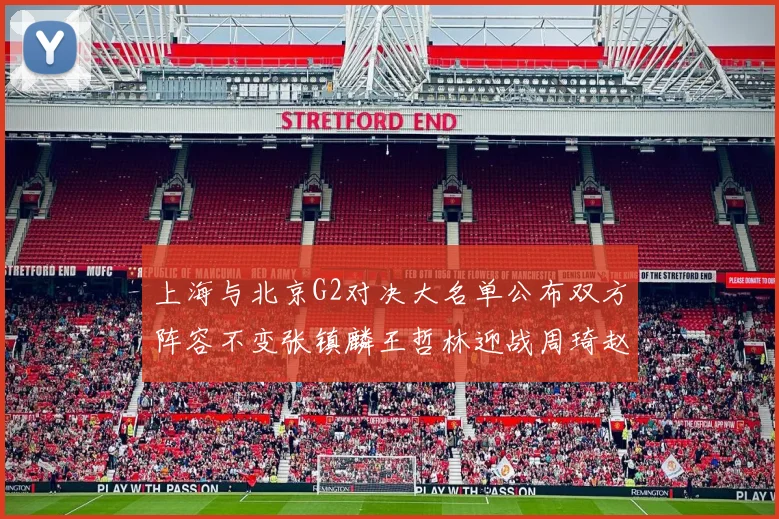 上海与北京G2对决大名单公布双方阵容不变张镇麟王哲林迎战周琦赵睿